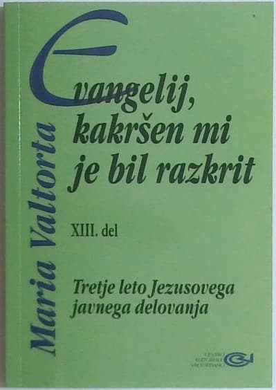 Evangelij, kakršen mi je bil razkrit XIII. del : Tretje leto Jezusovega javnega delovanja