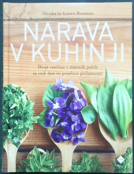 Narava v kuhinji : divje rastline v slastnih jedeh za vsak dan in posebne priložnosti 