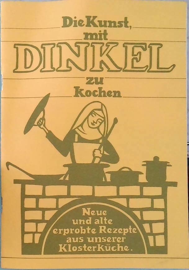 Die Kunst mit Dinkel zu kochen : Neue und alte erprobte Rezepte aus unserer Klosterküche