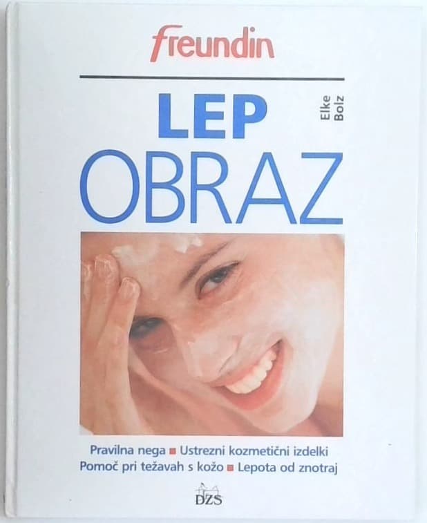 Lep obraz : pravilna nega, ustrezni kozmetični izdelki, pomoč pri težavah s kožo, lepota od znotraj