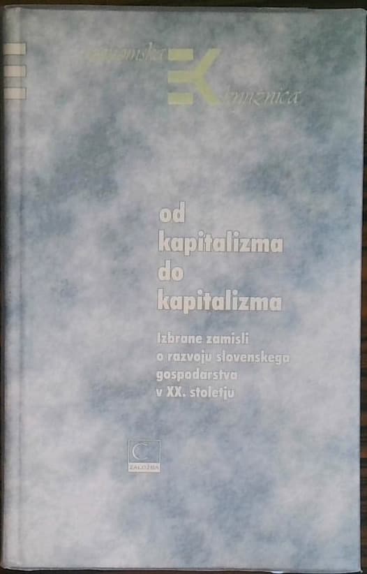 Od kapitalizma do kapitalizma - Izbrane misli o razvoju slovenskega gospodarstva v XX. stoletju