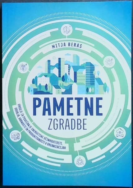 Pametne zgradbe : orodje za povečanje energetske učinkovitosti, udobja, varnosti in produktivnosti v organizacijah