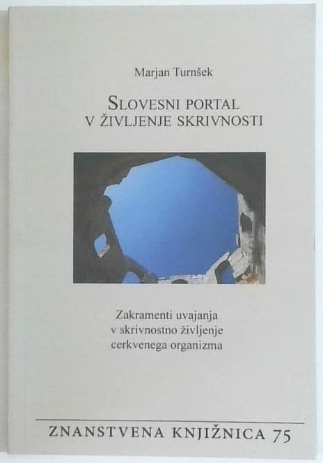 Slovesni portal v življenje skrivnosti : zakramenti uvajanja v skrivnostno življenje cerkvenega organizma