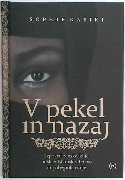 V pekel in nazaj : izpoved ženske, ki je odšla v Islamsko državo in pobegnila iz nje