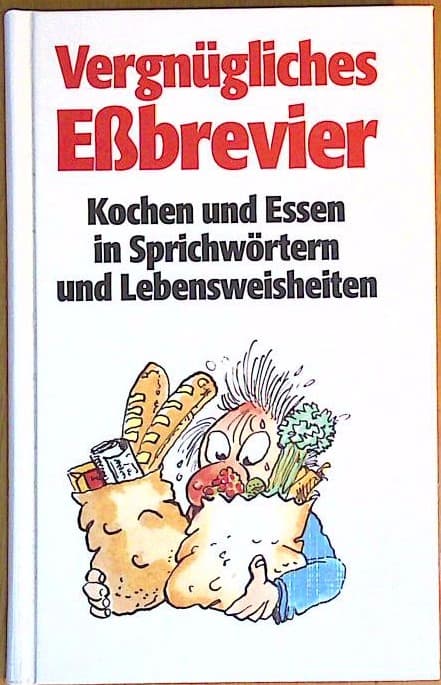 Vergnügliches Eßbrevier - Kochen und Essen in Sprichwörtern und Lebensweisheiten