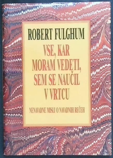 Vse, kar moram vedeti, sem se naučil v vrtcu : nenavadne misli o navadnih rečeh